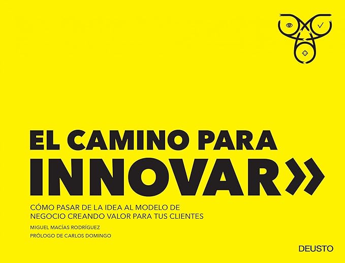 El camino para innovar: cómo pasar de la idea al modelo de negocio creando valor para tus clientes